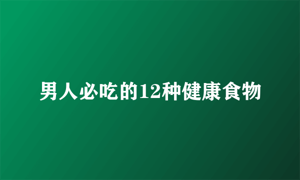 男人必吃的12种健康食物