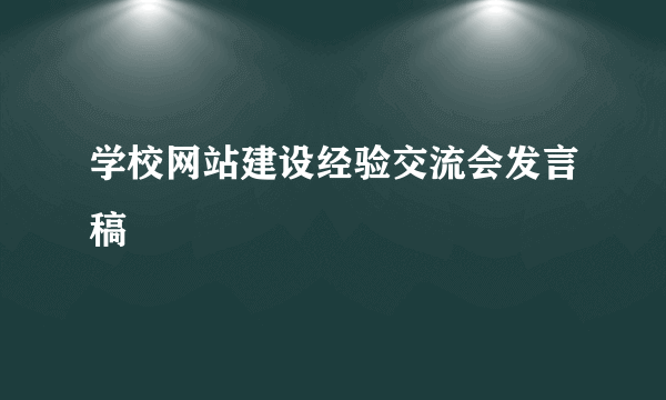 学校网站建设经验交流会发言稿