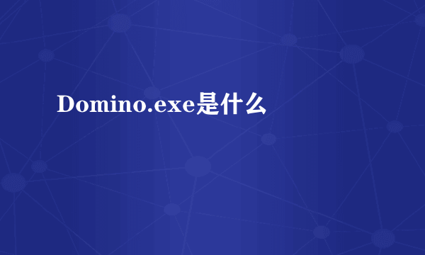 Domino.exe是什么