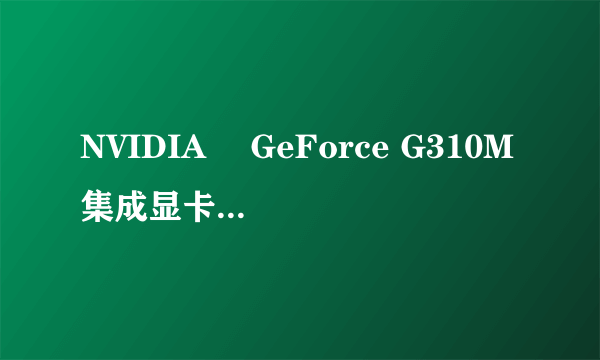 NVIDIA® GeForce G310M集成显卡是多少G显卡