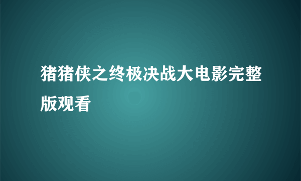 猪猪侠之终极决战大电影完整版观看