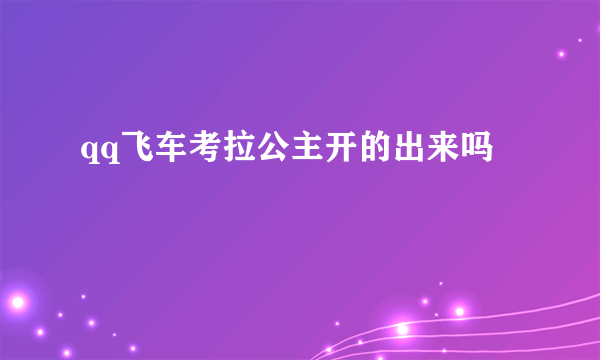 qq飞车考拉公主开的出来吗