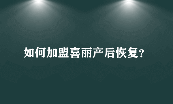 如何加盟喜丽产后恢复？