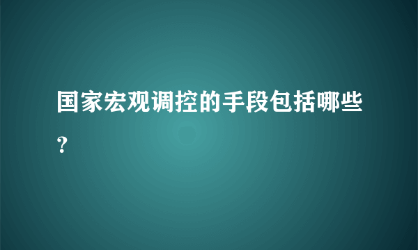 国家宏观调控的手段包括哪些？