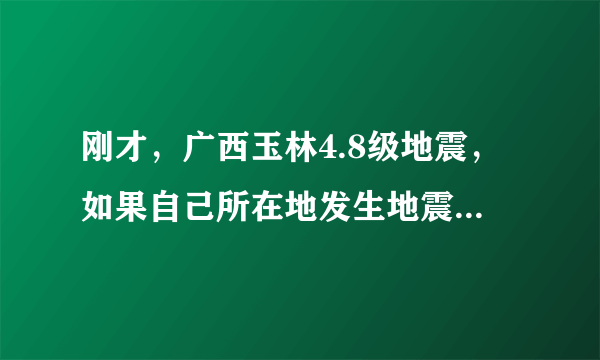 刚才，广西玉林4.8级地震，如果自己所在地发生地震，第一件事你想做什么？