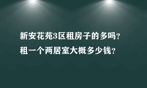 新安花苑3区租房子的多吗？租一个两居室大概多少钱？