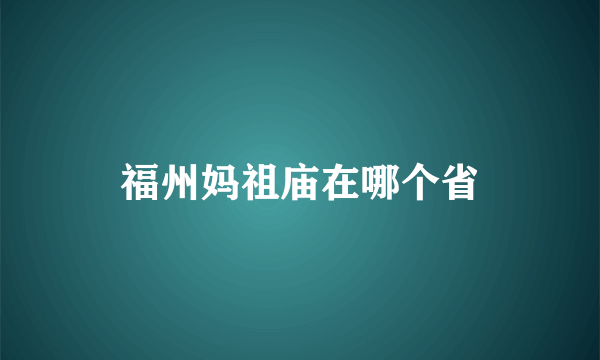 福州妈祖庙在哪个省