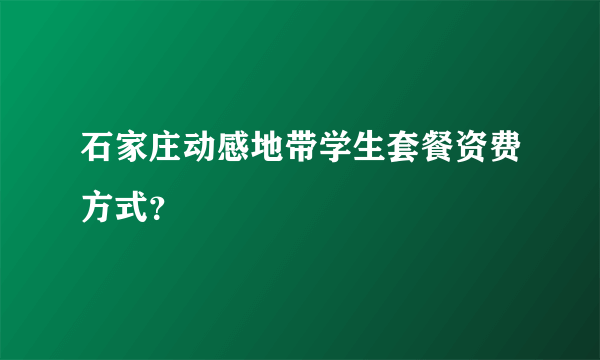 石家庄动感地带学生套餐资费方式？