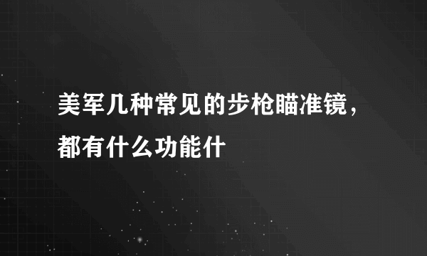 美军几种常见的步枪瞄准镜，都有什么功能什