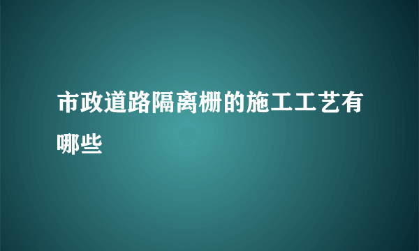 市政道路隔离栅的施工工艺有哪些