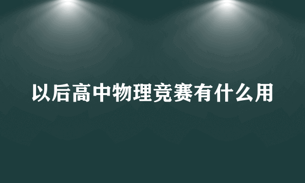 以后高中物理竞赛有什么用