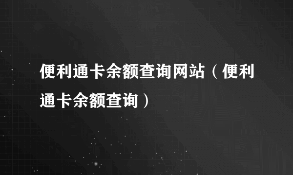 便利通卡余额查询网站（便利通卡余额查询）