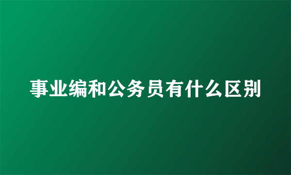 事业编和公务员有什么区别