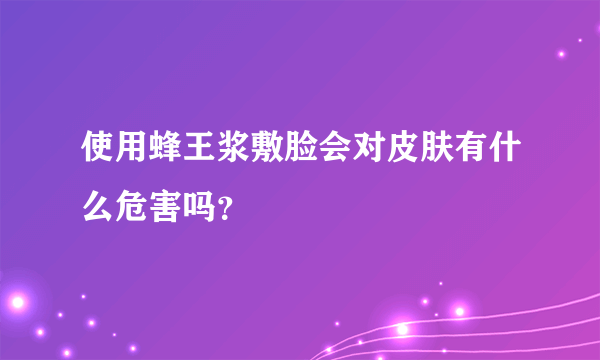 使用蜂王浆敷脸会对皮肤有什么危害吗？