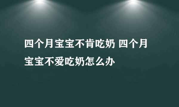 四个月宝宝不肯吃奶 四个月宝宝不爱吃奶怎么办