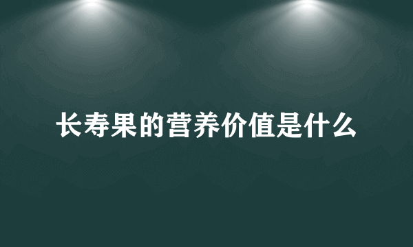 长寿果的营养价值是什么