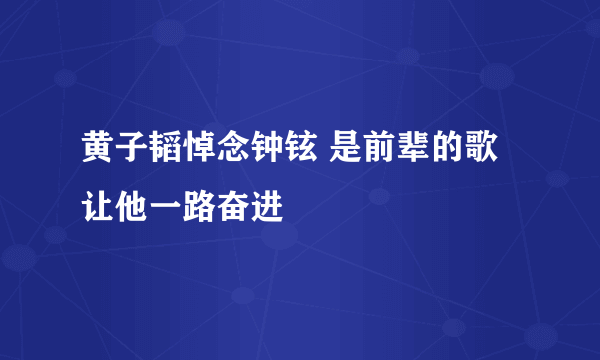 黄子韬悼念钟铉 是前辈的歌让他一路奋进