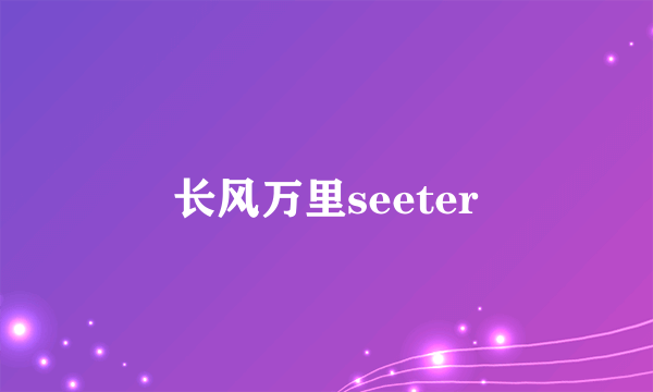 长风万里seeter