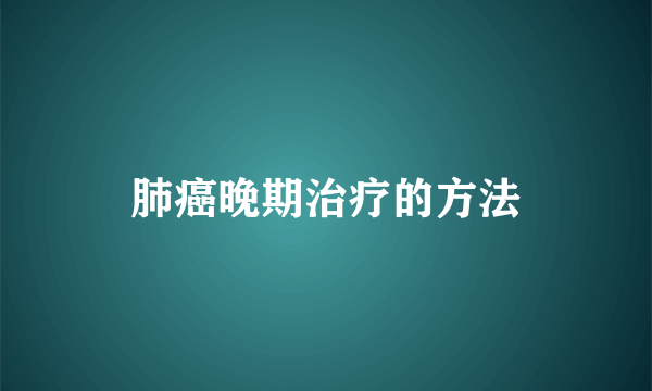 肺癌晚期治疗的方法