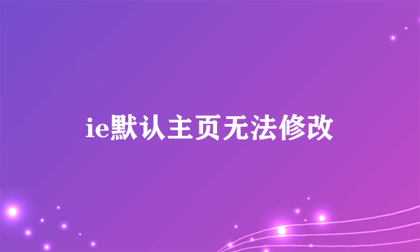 ie默认主页无法修改