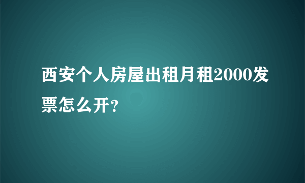 西安个人房屋出租月租2000发票怎么开？