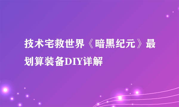 技术宅救世界《暗黑纪元》最划算装备DIY详解