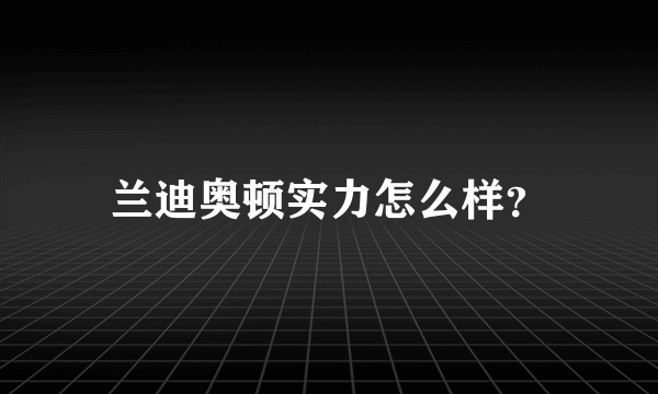 兰迪奥顿实力怎么样？