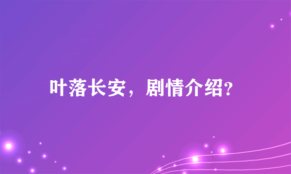 叶落长安，剧情介绍？