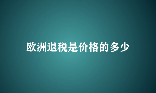 欧洲退税是价格的多少