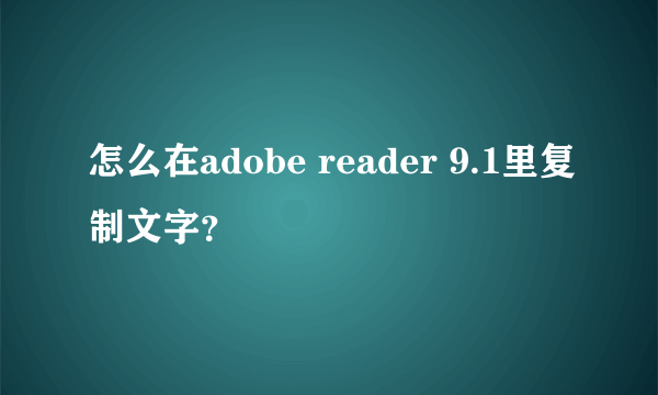 怎么在adobe reader 9.1里复制文字？