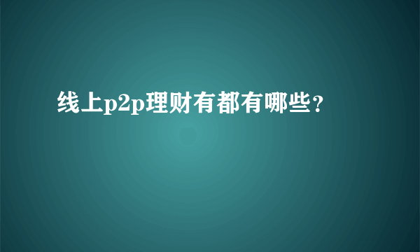 线上p2p理财有都有哪些？