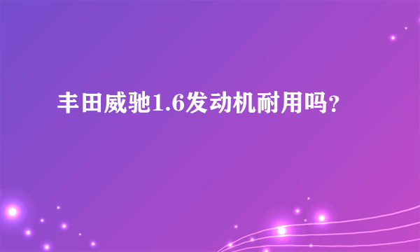 丰田威驰1.6发动机耐用吗？