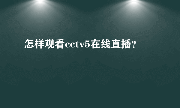 怎样观看cctv5在线直播？