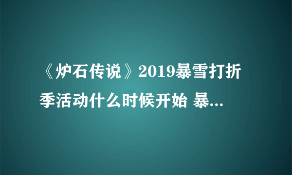 《炉石传说》2019暴雪打折季活动什么时候开始 暴雪打折季的活动介绍