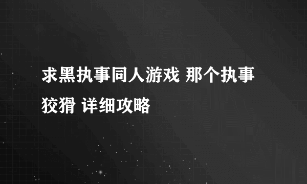 求黑执事同人游戏 那个执事狡猾 详细攻略