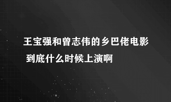 王宝强和曾志伟的乡巴佬电影 到底什么时候上演啊