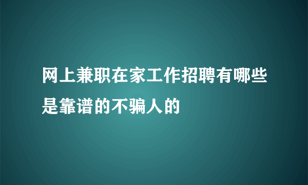 网上兼职在家工作招聘有哪些是靠谱的不骗人的