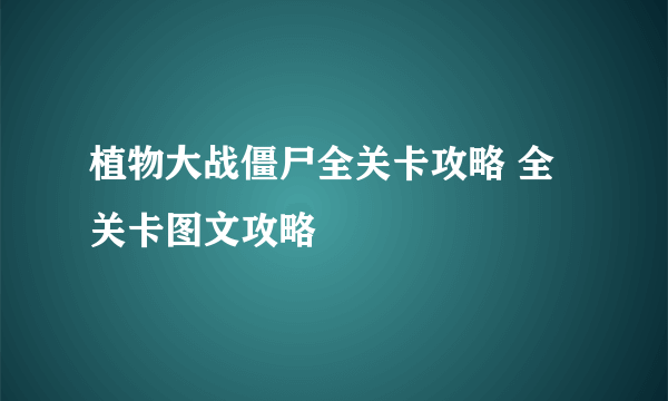 植物大战僵尸全关卡攻略 全关卡图文攻略