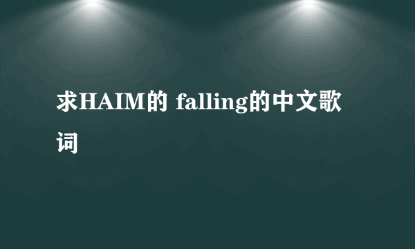 求HAIM的 falling的中文歌词