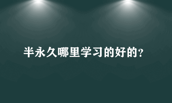 半永久哪里学习的好的？