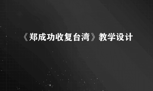 《郑成功收复台湾》教学设计