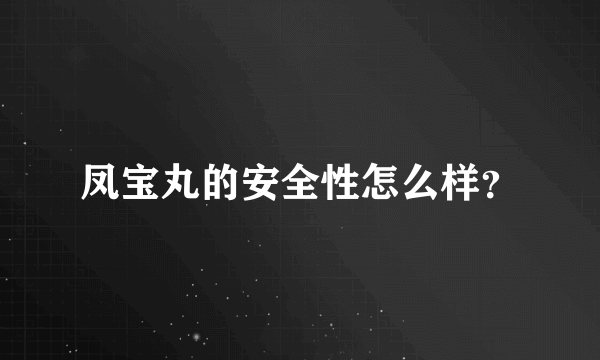 凤宝丸的安全性怎么样？