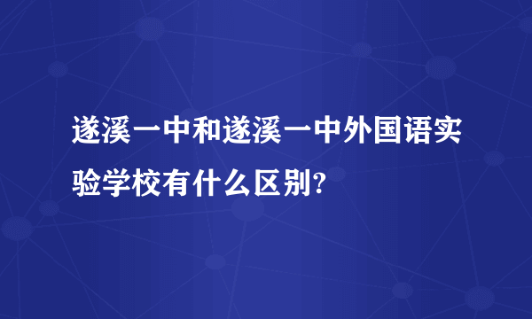 遂溪一中和遂溪一中外国语实验学校有什么区别?