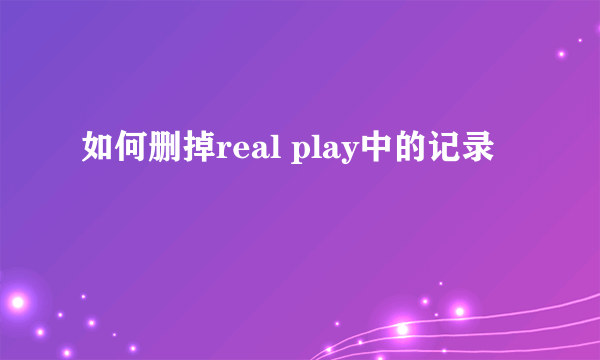 如何删掉real play中的记录