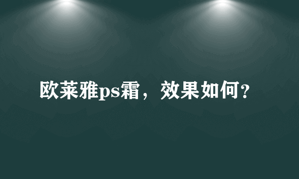 欧莱雅ps霜，效果如何？