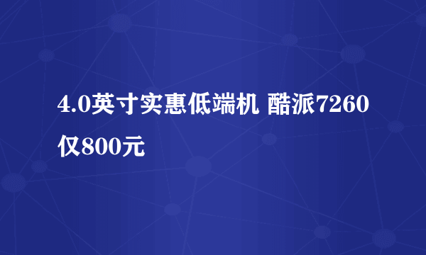 4.0英寸实惠低端机 酷派7260仅800元