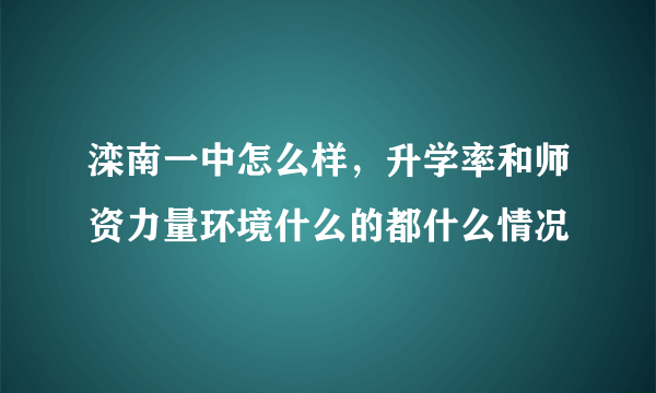 滦南一中怎么样，升学率和师资力量环境什么的都什么情况