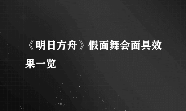 《明日方舟》假面舞会面具效果一览