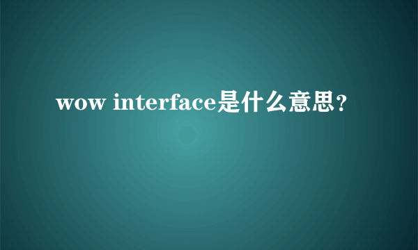 wow interface是什么意思？