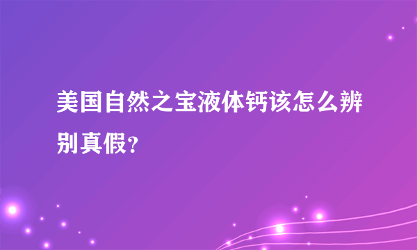 美国自然之宝液体钙该怎么辨别真假？